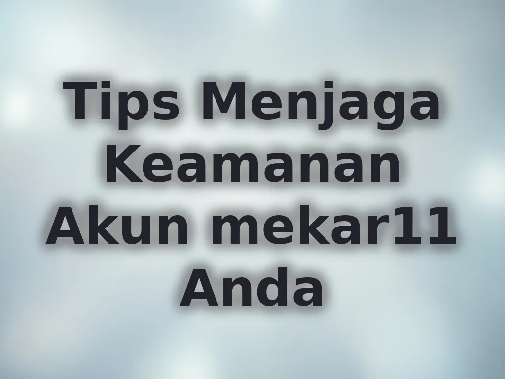 Tips Menjaga Keamanan Akun mekar11 Anda