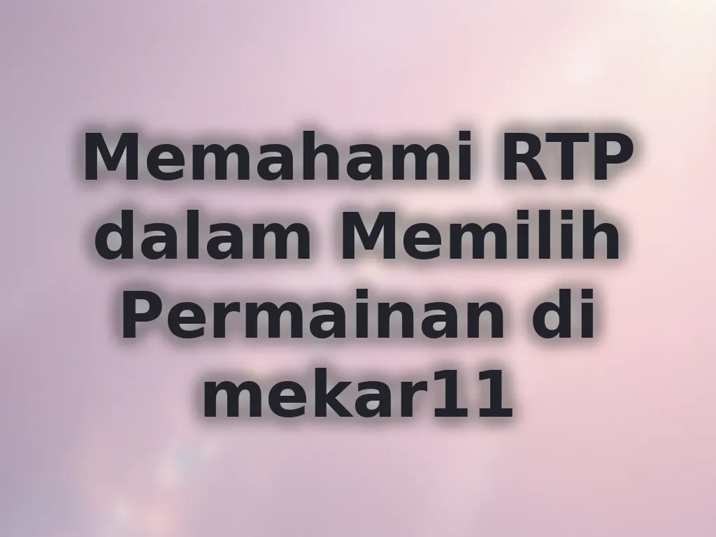 Memahami RTP dalam Memilih Permainan di mekar11