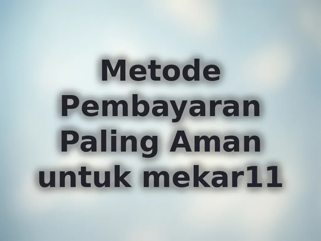 Metode Pembayaran Paling Aman untuk mekar11